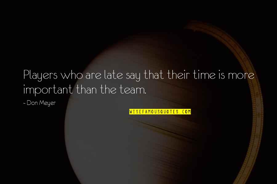Team Players Quotes By Don Meyer: Players who are late say that their time