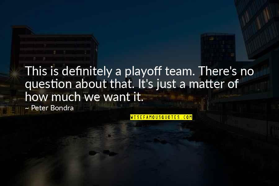 Team Playoff Quotes By Peter Bondra: This is definitely a playoff team. There's no