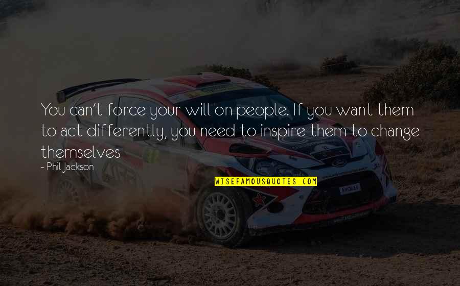 Team Potluck Quotes By Phil Jackson: You can't force your will on people. If Team Potluck Quotes By Phil Jackson: You can't force your will on people. If