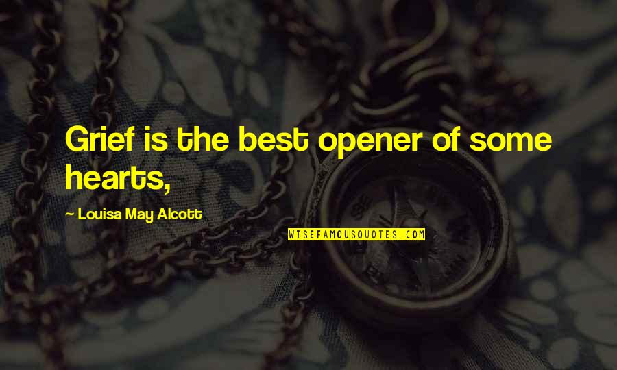 Team Pride Quotes By Louisa May Alcott: Grief is the best opener of some hearts, Team Pride Quotes By Louisa May Alcott: Grief is the best opener of some hearts,