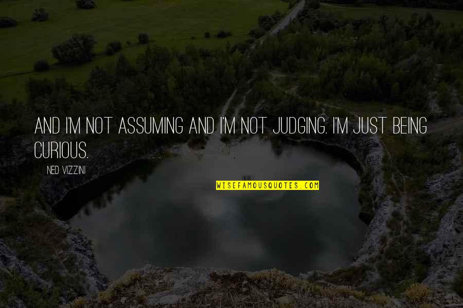 Team Pride Quotes By Ned Vizzini: And I'm not assuming and I'm not judging.