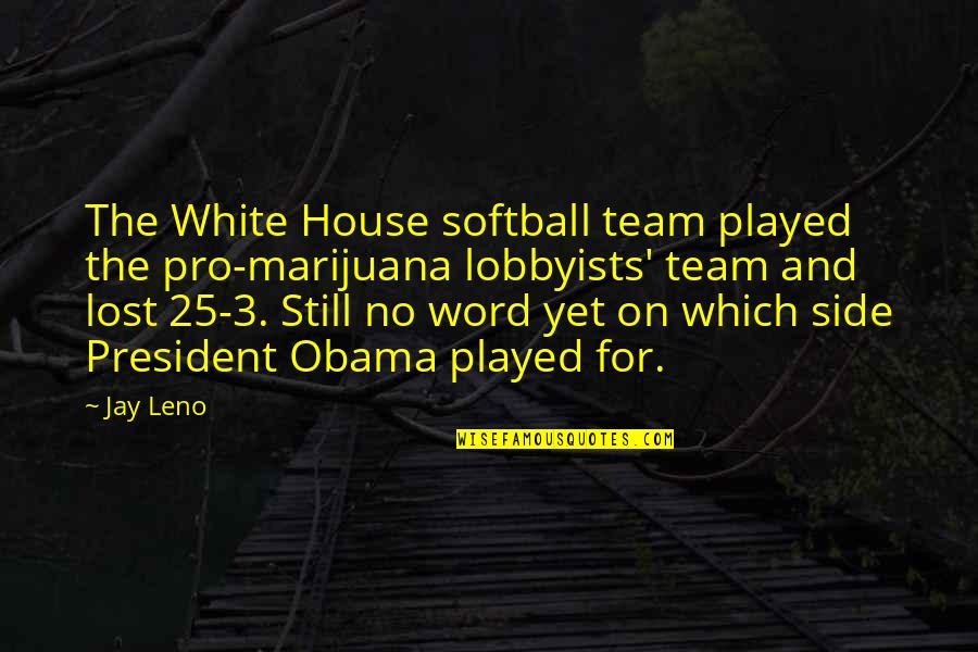 Team Pro Quotes By Jay Leno: The White House softball team played the pro-marijuana Team Pro Quotes By Jay Leno: The White House softball team played the pro-marijuana