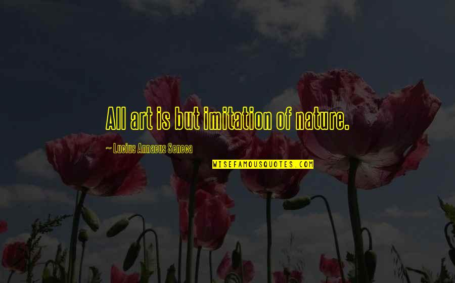 Team Pro Quotes By Lucius Annaeus Seneca: All art is but imitation of nature. Team Pro Quotes By Lucius Annaeus Seneca: All art is but imitation of nature.