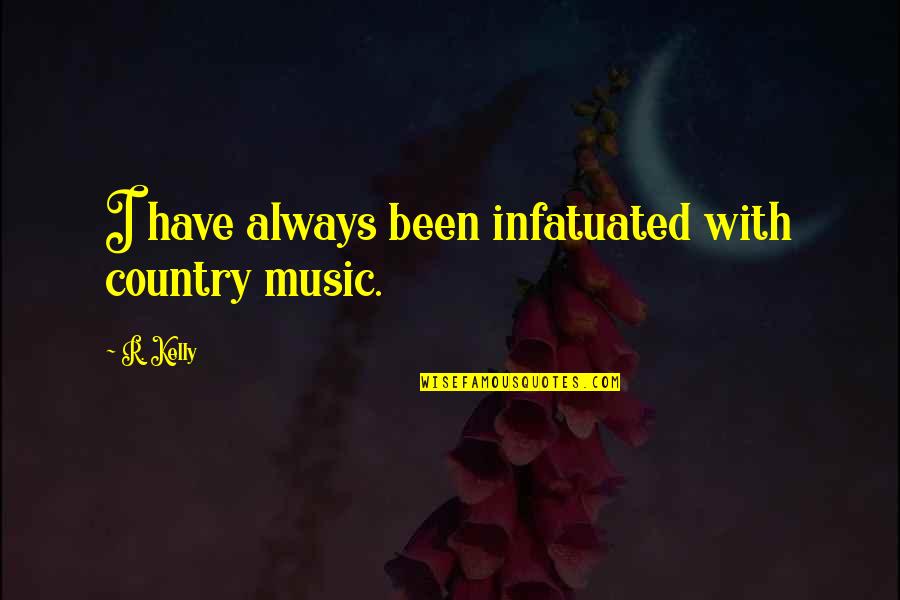 Team Pro Quotes By R. Kelly: I have always been infatuated with country music.