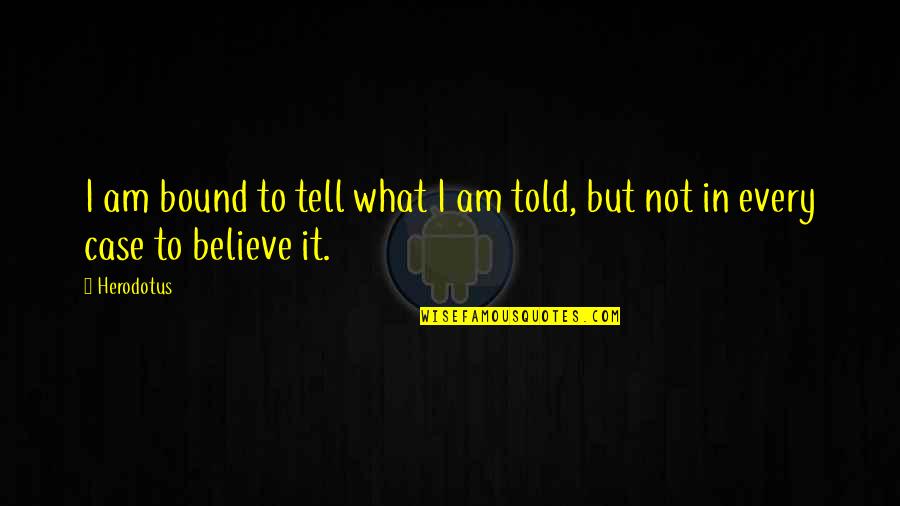 Team Problem Solving Quotes By Herodotus: I am bound to tell what I am