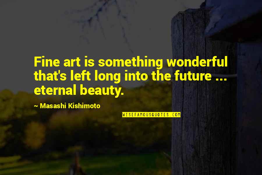 Team Quality Quotes By Masashi Kishimoto: Fine art is something wonderful that's left long