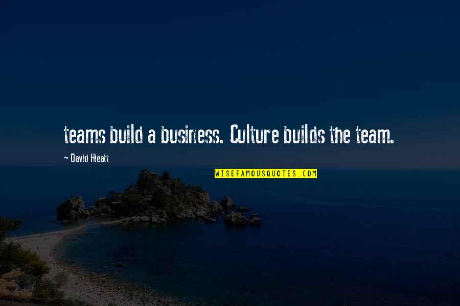 Team Quotes Quotes By David Hieatt: teams build a business. Culture builds the team.