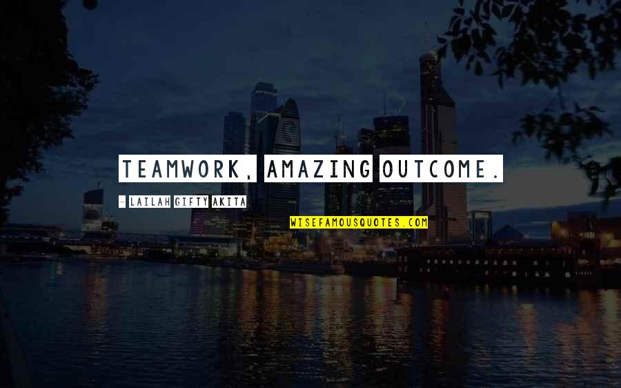 Team Quotes Quotes By Lailah Gifty Akita: Teamwork, amazing outcome.