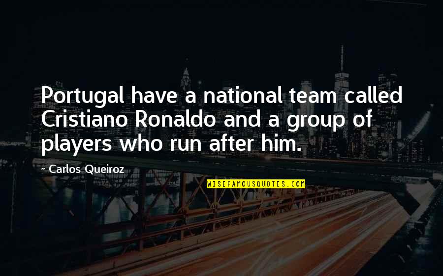 Team Running Quotes By Carlos Queiroz: Portugal have a national team called Cristiano Ronaldo Team Running Quotes By Carlos Queiroz: Portugal have a national team called Cristiano Ronaldo