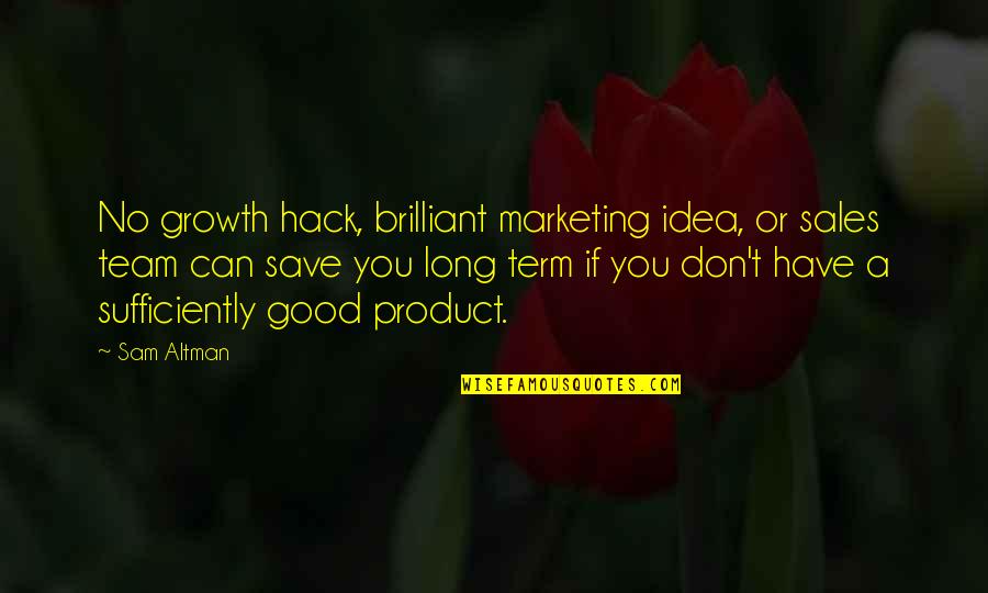 Team Sales Quotes By Sam Altman: No growth hack, brilliant marketing idea, or sales