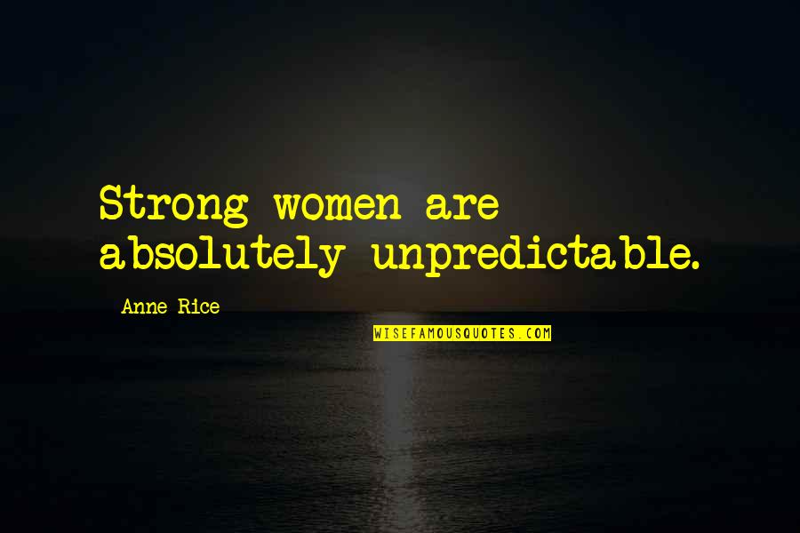 Team Slogans Quotes By Anne Rice: Strong women are absolutely unpredictable.