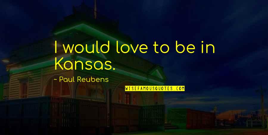 Team Slogans Quotes By Paul Reubens: I would love to be in Kansas.