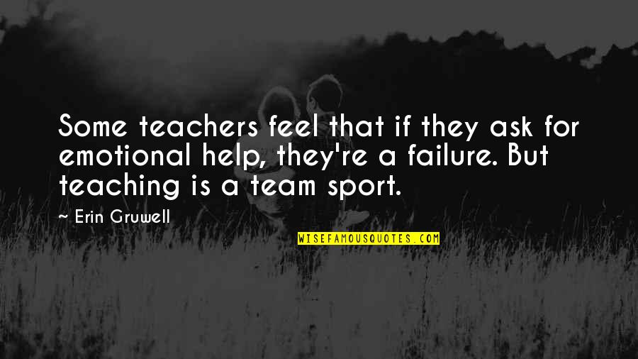 Team Sports Quotes By Erin Gruwell: Some teachers feel that if they ask for