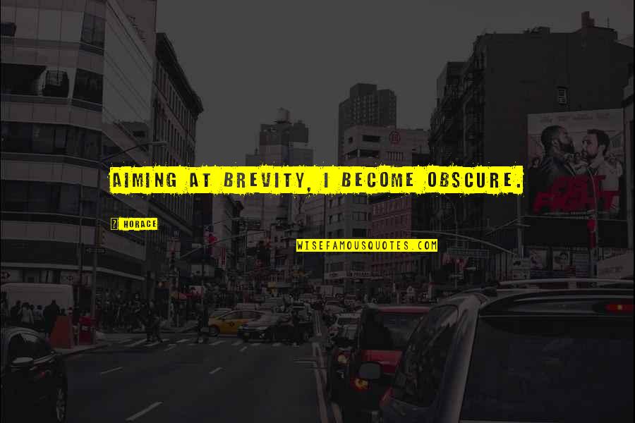 Team Starts Quotes By Horace: Aiming at brevity, I become obscure. Team Starts Quotes By Horace: Aiming at brevity, I become obscure.