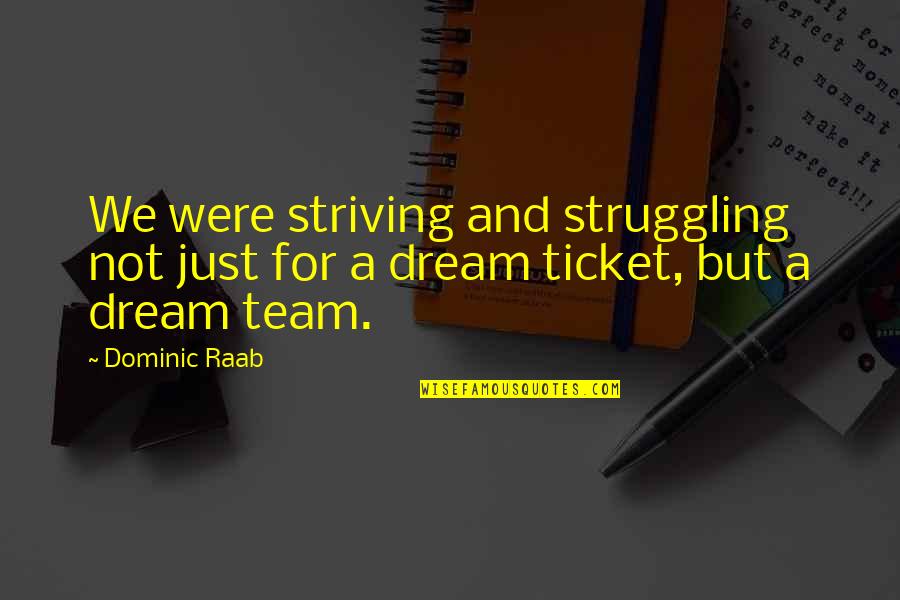 Team Struggle Quotes By Dominic Raab: We were striving and struggling not just for