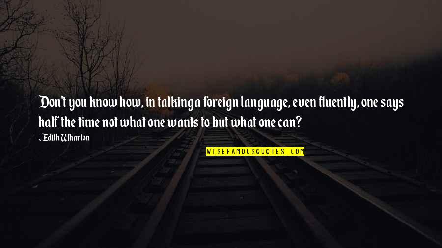 Team Struggle Quotes By Edith Wharton: Don't you know how, in talking a foreign