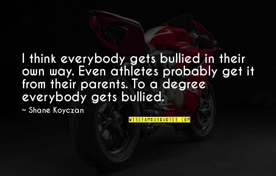 Team Supports Quotes By Shane Koyczan: I think everybody gets bullied in their own