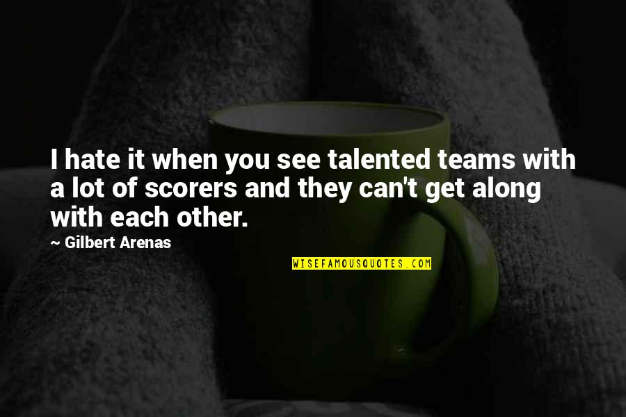 Team T-shirts Quotes By Gilbert Arenas: I hate it when you see talented teams