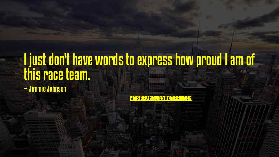 Team T-shirts Quotes By Jimmie Johnson: I just don't have words to express how