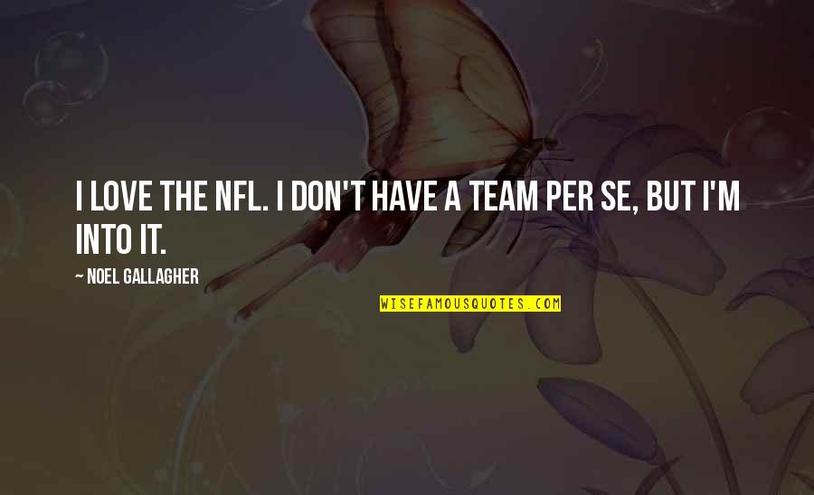 Team T-shirts Quotes By Noel Gallagher: I love the NFL. I don't have a