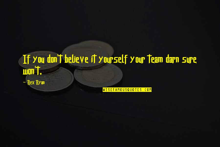 Team T-shirts Quotes By Rex Ryan: If you don't believe it yourself your team
