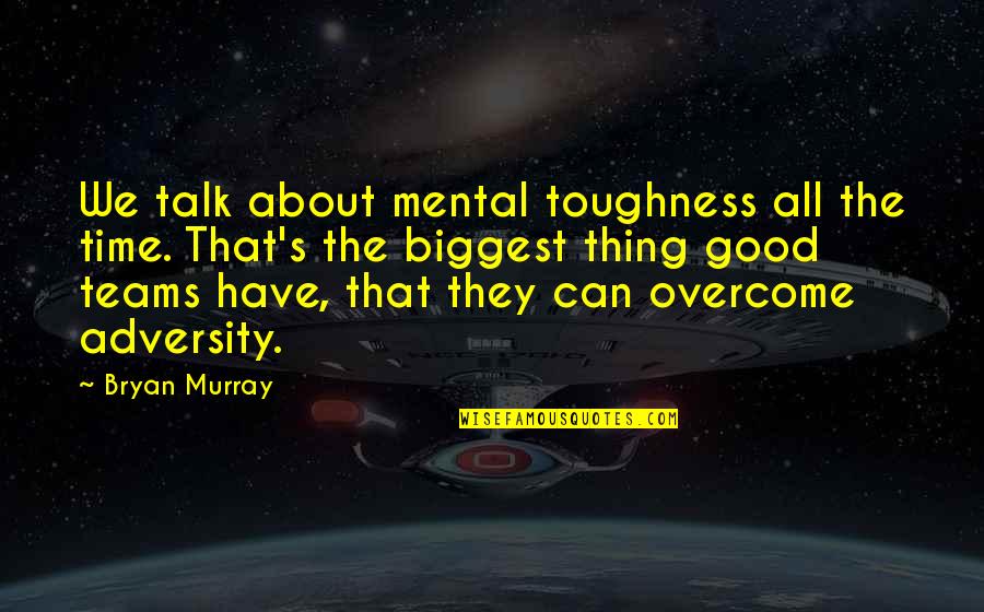 Team Toughness Quotes By Bryan Murray: We talk about mental toughness all the time. Team Toughness Quotes By Bryan Murray: We talk about mental toughness all the time.