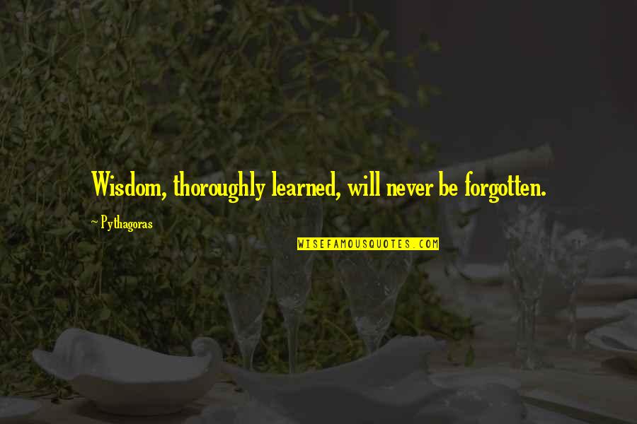 Team Toughness Quotes By Pythagoras: Wisdom, thoroughly learned, will never be forgotten. Team Toughness Quotes By Pythagoras: Wisdom, thoroughly learned, will never be forgotten.