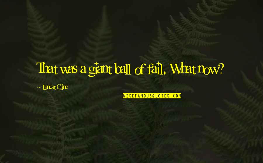 Team Transition Quotes By Ernest Cline: That was a giant ball of fail. What Team Transition Quotes By Ernest Cline: That was a giant ball of fail. What