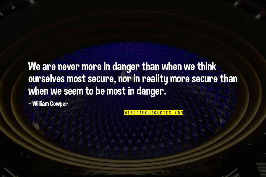 Team Trust Quotes By William Cowper: We are never more in danger than when Team Trust Quotes By William Cowper: We are never more in danger than when