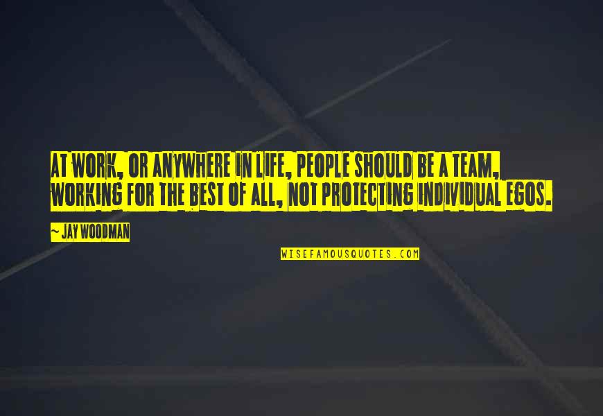 Team Vs Individual Quotes By Jay Woodman: At work, or anywhere in life, people should