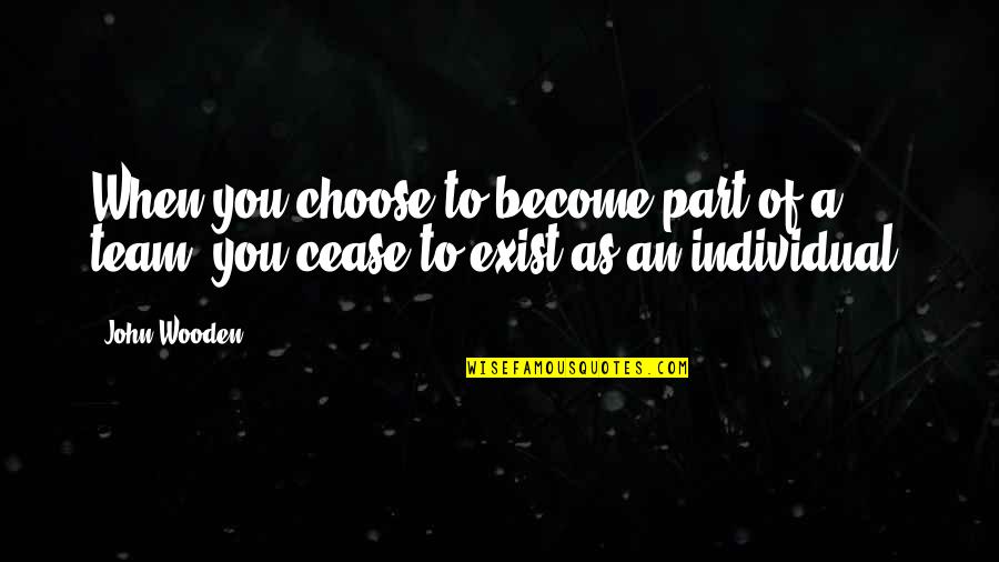 Team Vs Individual Quotes By John Wooden: When you choose to become part of a