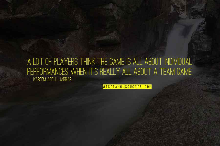 Team Vs Individual Quotes By Kareem Abdul-Jabbar: A lot of players think the game is