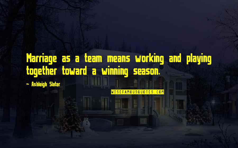 Team Win Quotes By Ashleigh Slater: Marriage as a team means working and playing