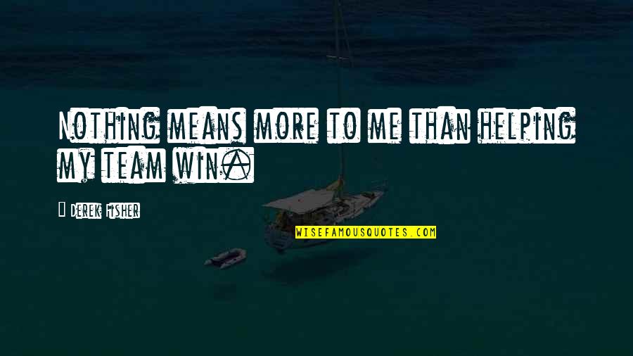 Team Win Quotes By Derek Fisher: Nothing means more to me than helping my