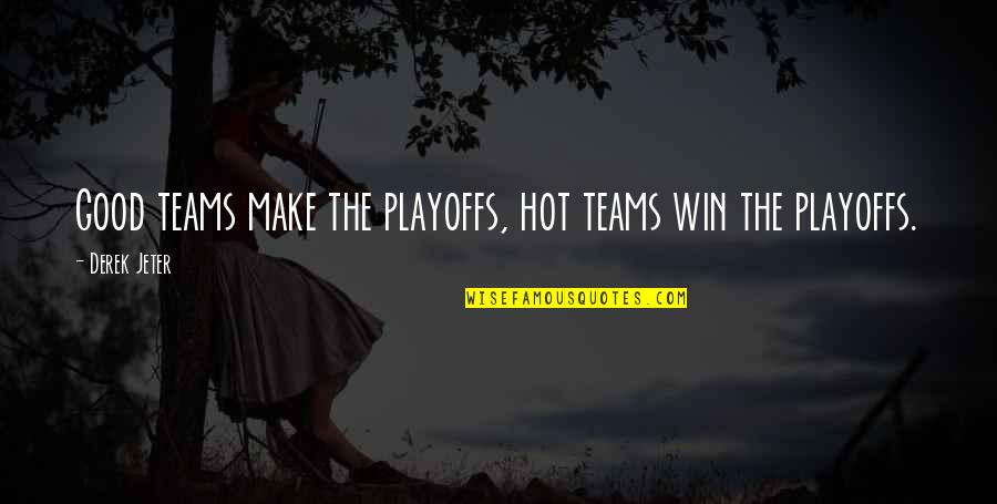 Team Win Quotes By Derek Jeter: Good teams make the playoffs, hot teams win