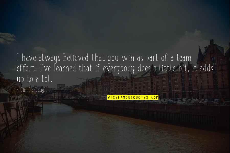 Team Win Quotes By Jim Harbaugh: I have always believed that you win as