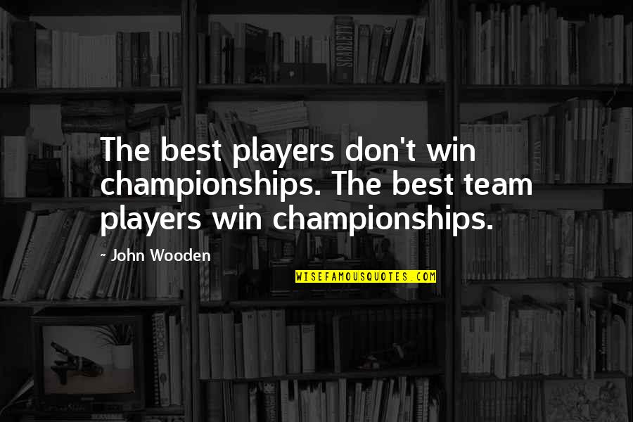 Team Win Quotes By John Wooden: The best players don't win championships. The best