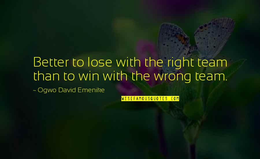 Team Win Quotes By Ogwo David Emenike: Better to lose with the right team than
