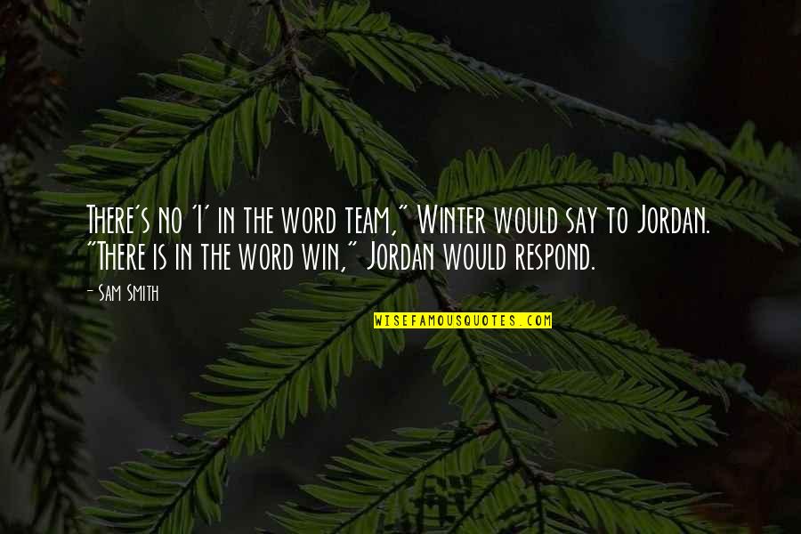 Team Win Quotes By Sam Smith: There's no 'I' in the word team," Winter