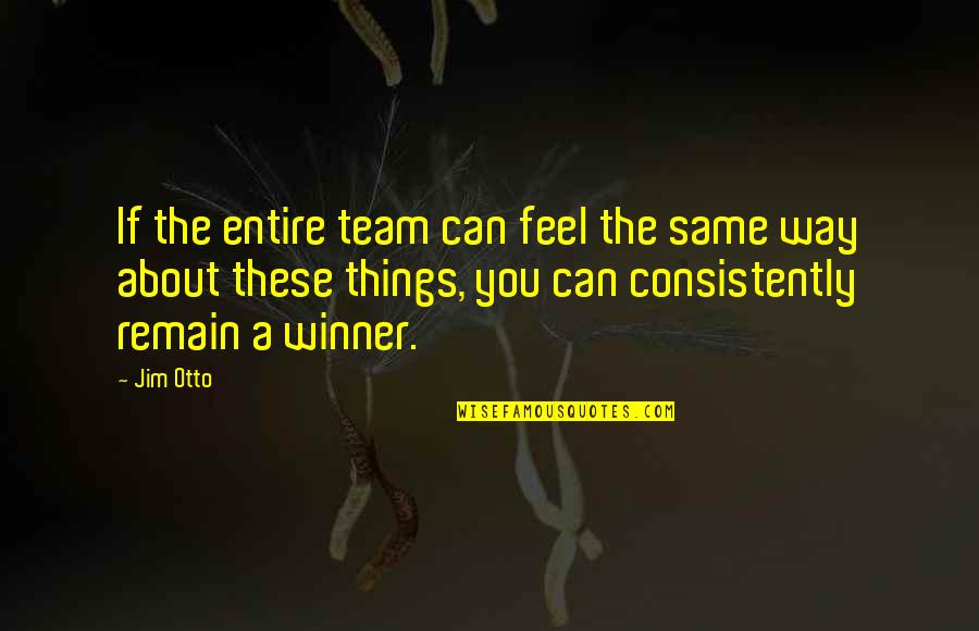 Team Winner Quotes By Jim Otto: If the entire team can feel the same Team Winner Quotes By Jim Otto: If the entire team can feel the same