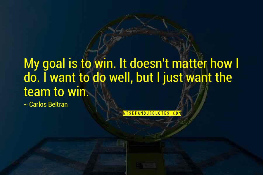 Team Winning Quotes By Carlos Beltran: My goal is to win. It doesn't matter Team Winning Quotes By Carlos Beltran: My goal is to win. It doesn't matter