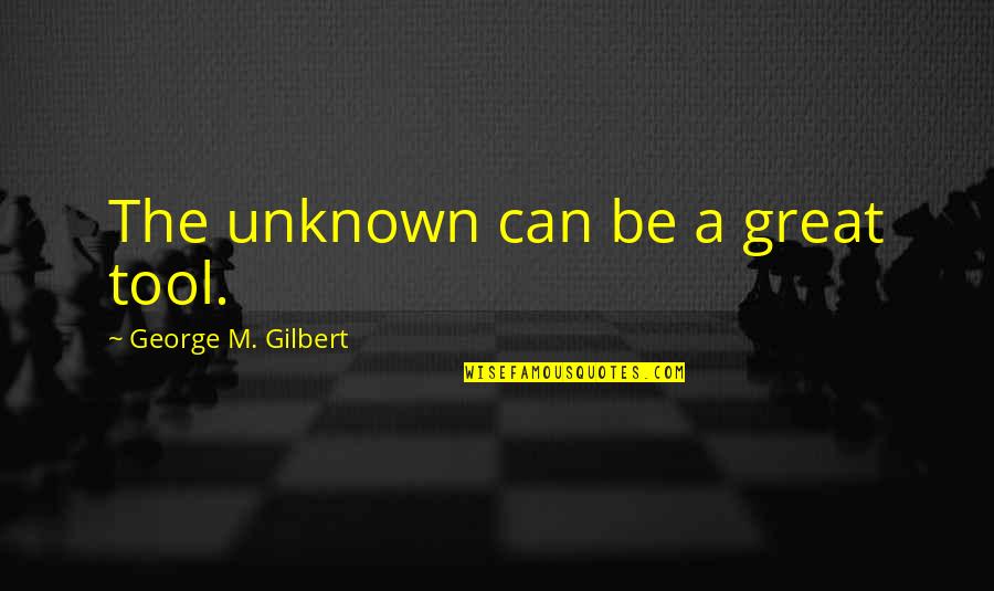 Team Winning Quotes By George M. Gilbert: The unknown can be a great tool. Team Winning Quotes By George M. Gilbert: The unknown can be a great tool.