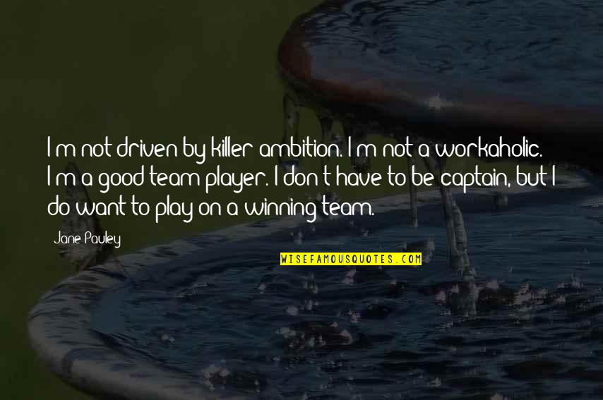 Team Winning Quotes By Jane Pauley: I'm not driven by killer ambition. I'm not Team Winning Quotes By Jane Pauley: I'm not driven by killer ambition. I'm not