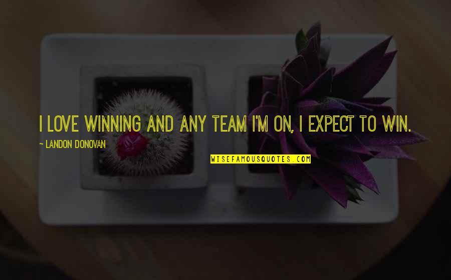 Team Winning Quotes By Landon Donovan: I love winning and any team I'm on, Team Winning Quotes By Landon Donovan: I love winning and any team I'm on,