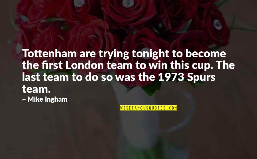 Team Winning Quotes By Mike Ingham: Tottenham are trying tonight to become the first