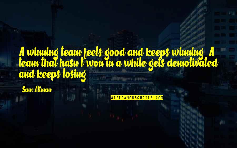 Team Winning Quotes By Sam Altman: A winning team feels good and keeps winning. Team Winning Quotes By Sam Altman: A winning team feels good and keeps winning.