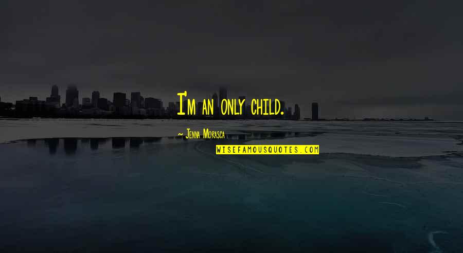 Team Work Inspiration Quotes By Jenna Morasca: I'm an only child. Team Work Inspiration Quotes By Jenna Morasca: I'm an only child.