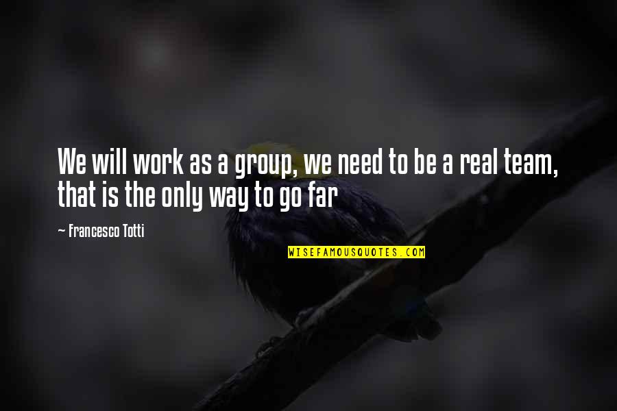 Team Work Is Quotes By Francesco Totti: We will work as a group, we need