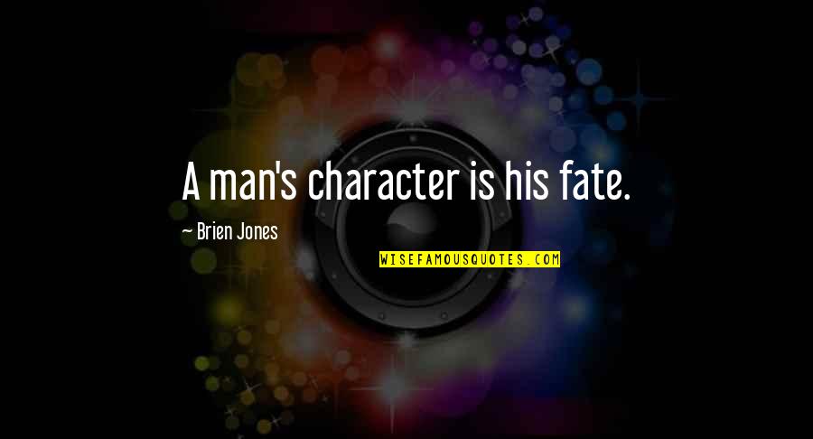 Team Working Quote Quotes By Brien Jones: A man's character is his fate.