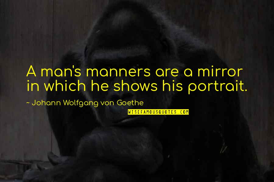 Teaman Ramirez Quotes By Johann Wolfgang Von Goethe: A man's manners are a mirror in which Teaman Ramirez Quotes By Johann Wolfgang Von Goethe: A man's manners are a mirror in which